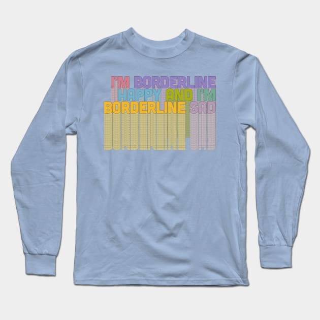 I'm Borderline Happy & I'm Borderline Sad Long Sleeve T-Shirt by DankFutura